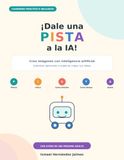 ¡Dale una PISTA a la IA!: Cuaderno práctico e inclusivo para crear imágenes con inteligencia artificial