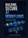 Building Secure AI Workflows: Architecture Patterns for Production Systems