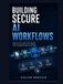 Building Secure AI Workflows: Architecture Patterns for Production Systems