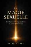 LA MAGIE SEXUELLE: TRANSFORMER L’ÉNERGIE DU DÉSIR EN LEVIER D’ABONDANCE ET DE PUISSANCE PERSONNELLE