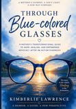Through Blue-Colored Glasses: A Mother's Transformational Guide to Hope, Healing, and Empowered Advocacy After An Autism Diagnosis