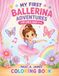 MY FIRST BALLERINA ADVENTURE COLORING BOOK: FOR GIRLS AGES 4-6