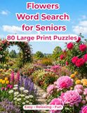 Flowers Word Search for Seniors: 80 Large Print Word Search Puzzles for Flower Lovers, Gardeners, Retirees and Adults