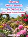Flowers Word Search for Seniors: 80 Large Print Word Search Puzzles for Flower Lovers, Gardeners, Retirees and Adults