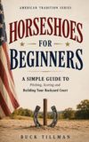Horseshoes Beginners: A Simple Guide to Pitching, Scoring and Building Your Backyard Court