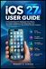 iOS Apple iOS 27 USER GUIDE: A Practical Manual To Setting Up Your iPhone, Use Apple Intelligence & Siri, Personalize Your Experience, Protect Your Data, & Solve Common Problems
