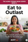 Eat to Outlast: Protein, Muscle, and Metabolic Health for the Active Ager