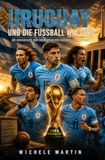 Uruguay und die Fußball WM 2026: Die Geschichte der uruguayischen Nationalmanschaft