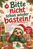 Bitte nicht schon wieder basteln! Der Anti-Stress Adventskalender für Erzieher*innen - 24 kleine Auszeiten zwischen Morgenkreis und Bastelchaos