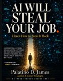 AI Will Steal Your Job —Here's How to Steal It Back: A Confrontational, Actionable Survival Guide for Every Worker Who Fears Being Replaced by Artificial Intelligence