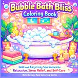 Bubble Bath Bliss Coloring Book: Bold and Easy Cozy Spa Scenes for Relaxation, Stress Relief, and Self-Care