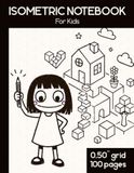 Isometric Notebook For Kids: 0.5" Isometric Grid Paper for 3D Drawing, Doodling & Creative Play, 100 Pages, 8.5 x 11 Inches