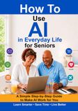 How to Use AI in Everyday Life for Seniors: A Simple Guide to Using Artificial Intelligence with Confidence
