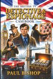 British TV Detectives & Espionage Casebook: How Brtish TV Built the Anatomy of Investigation