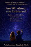 Are We Alone in the Universe?: Echoes of Alien Life, Consciousness, and the Science of our Cosmic Existence