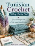 Tunisian Crochet Getting Started Book: A clear teaching guide with patient lessons and five projects to create inviting handmade designs