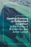 Feeling-Thinking Bloomsbury Academic Cognition, Poetics, and the Arts- Feeling-Thinking or Embodied Cognition in the Poetry of Rozalie Hirs and Anne Carson Hardcover