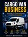 Cargo Van Business: How to Start Your Transportation Business in the United States from Scratch