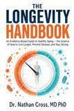 The Longevity Handbook: An Evidence-Based Guide to Healthy Aging: The Science of How to Live Longer, Prevent Disease, and Stay Strong