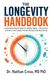 The Longevity Handbook: An Evidence-Based Guide to Healthy Aging: The Science of How to Live Longer, Prevent Disease, and Stay Strong