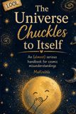 The Libri GmbH The Universe Chuckles to Itself - An (almost) serious handbook for cosmic misunderstandings