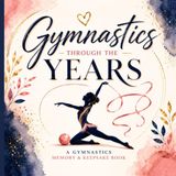 Gymnastics Through the Years: A Keepsake Memory Book for Competitions, Team Memories, Milestones & Special Moments