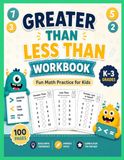 Greater Than Less Than Workbook: 100 Fun Math Comparison Activities to Learn Greater Than, Less Than & Equal To | Kindergarten, 1st Grade, 2nd Grade & 3rd Grade Practice Workbook