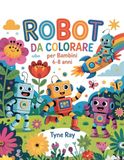 Robot da Colorare per Bambini 6-8 Anni: Disegni divertenti di robot, attività creative e pagine da colorare educative