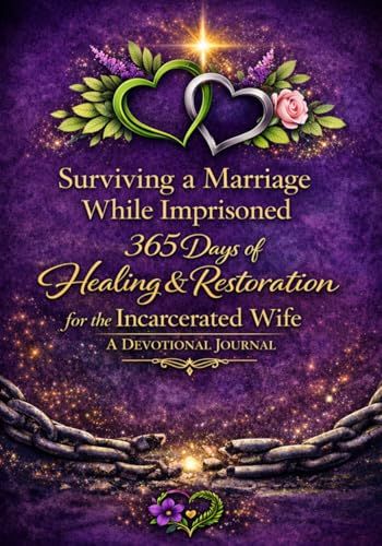 Surviving A Marriage While Imprisoned: 365 Days of Healing & Restoration for the Incarcerated Wife — A Devotional Journal