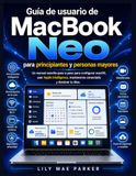 Guía MacBook Neo Guía de usuario para principiantes y personas mayores: Un manual sencillo paso a paso para configurar macOS, usar Apple Intelligence, mantenerse conectado y dominar tu Mac.
