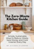 The Lulu.Com The Zero-Waste Kitchen Guide: Simple, Sustainable Ways to Reduce Waste, Save Money, and Cook Greener Every Day Paperback