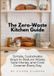 The Lulu.Com The Zero-Waste Kitchen Guide: Simple, Sustainable Ways to Reduce Waste, Save Money, and Cook Greener Every Day Paperback