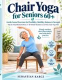 Chair Independently Published Chair Yoga for Seniors 60+: Gentle Seated Exercises for Flexibility, Mobility, Balance & Strength