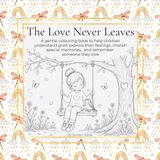 The Love Never Leaves: A gentle colouring book to help children understand grief, express their feelings, cherish special memories, and remember someone they love