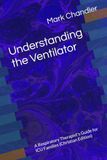 Understanding the Ventilator: A Respiratory Therapist's Guide for ICU Families (Christian Edition)