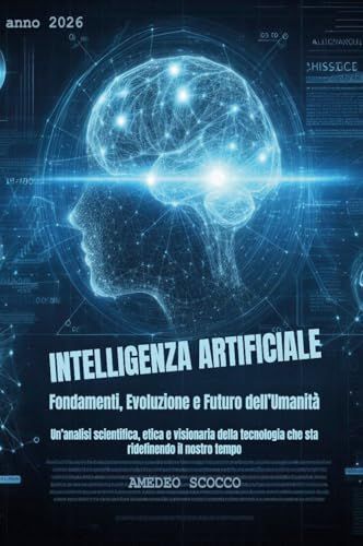 Intelligenza artificiale. Fondamenti, evoluzione e futuro dell'umanità