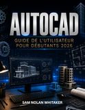 AUTOCAD GUIDE DE L'UTILISATEUR POUR DÉBUTANTS 2026