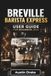 Breville Barista Express USER GUIDE For Beginners 2026