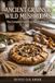 ANCIENT GRAINS & WILD MUSHROOMS: The Complete Guide to Savory Baking