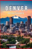 DENVER REISEFÜHRER 2027: Der vollständige Reiseführer für Erstbesucher durch die Stadt Mile High, die Rocky Mountains, Top-Attraktionen, beste ... Tagesausflüge und lokale Erlebnisse