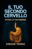 IL TUO SECONDO CERVELLO: ATTIVA LA TUA ENERGIA