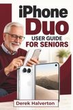 IPHONE Apple IPHONE 18 Duo USER GUIDE For Seniors: Split View, Touch ID, Apple Intelligence, Duo Preview, 48MP Photography, Accessibility, and Everyday Safety Features