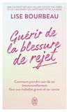 Guérir de la blessure de rejet: Comment prendre soin de soi émotionnellement face aux maladies graves et au cancer