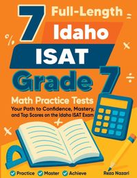 7 Effortless Math Education 7 Full-Length Idaho ISAT Grade 7 Math Practice Tests