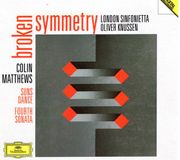 Knussen,London Deutsche Grammophon Colin Matthews: Broken Symmetry; Suns Dance; Fourth Sonata