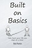 Built on Basics: A Real‑Life Framework for Rebuilding Your Health, Identity, and Discipline