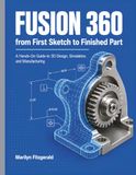 Fusion 360 from First Sketch to Finished Part: A Hands-On Guide to 3D Design, Simulation, and Manufacturing