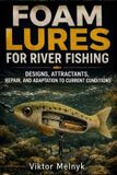 Foam Independently Published Foam Lures for River Fishing: Designs, Attractants, Repair, and Adaptation to Current Conditions