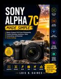 Sony Alpha 7C Made Simple: Master Compact Full‑Frame Photography, Creative Shooting, Autofocus, Video, Connectivity, and Essential Camera Settings