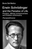 Erwin Schrödinger Erwin Schrödinger and the Paradox of Life.: Physics, diffuse consciousness, and Eastern philosophy.